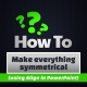 Make everything symmetrical 1