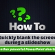 Quickly blank the screen during a slideshow 1