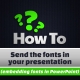 Send the fonts in your presentation 1