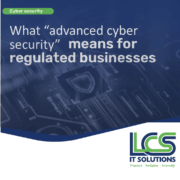 What 'advanced cyber security' means for regulated businesses 1 What 'advanced cyber security' means for regulated businesses 1